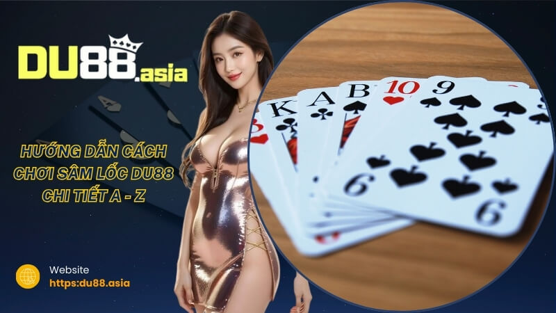 Hướng dẫn cách chơi Sâm Lốc DU88 chi tiết A - Z Hướng dẫn cách chơi Sâm Lốc DU88 chi tiết A - Z