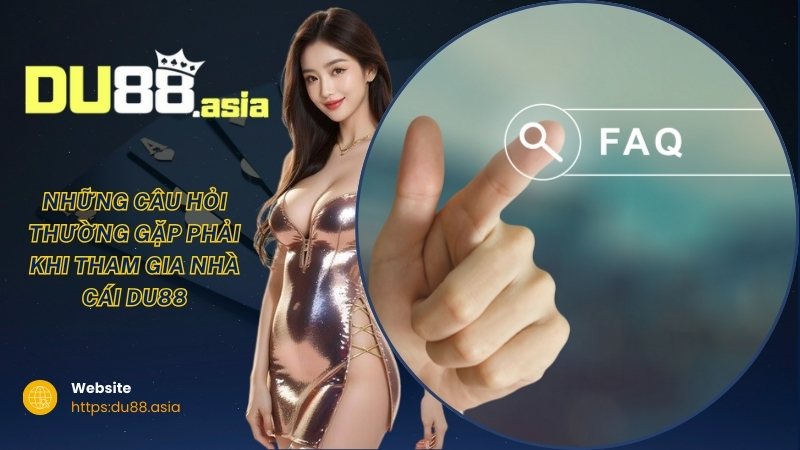 Những câu hỏi thường gặp phải khi tham gia nhà cái DU88